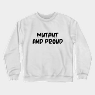 mutant and proud Crewneck Sweatshirt